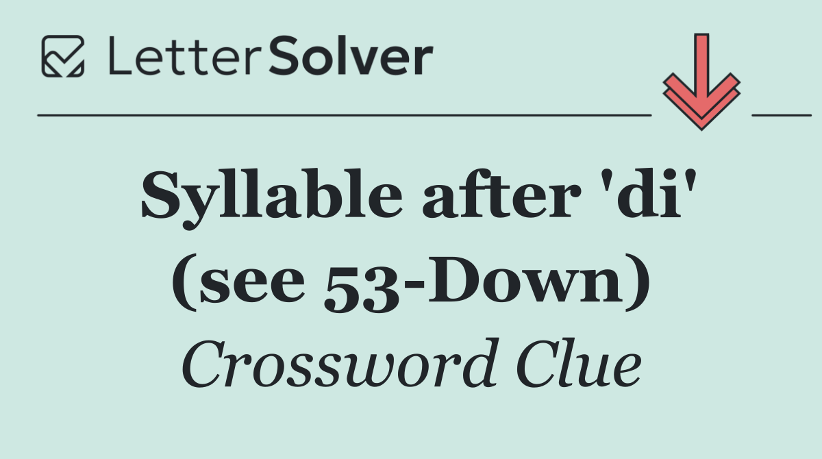Syllable after 'di' (see 53 Down)