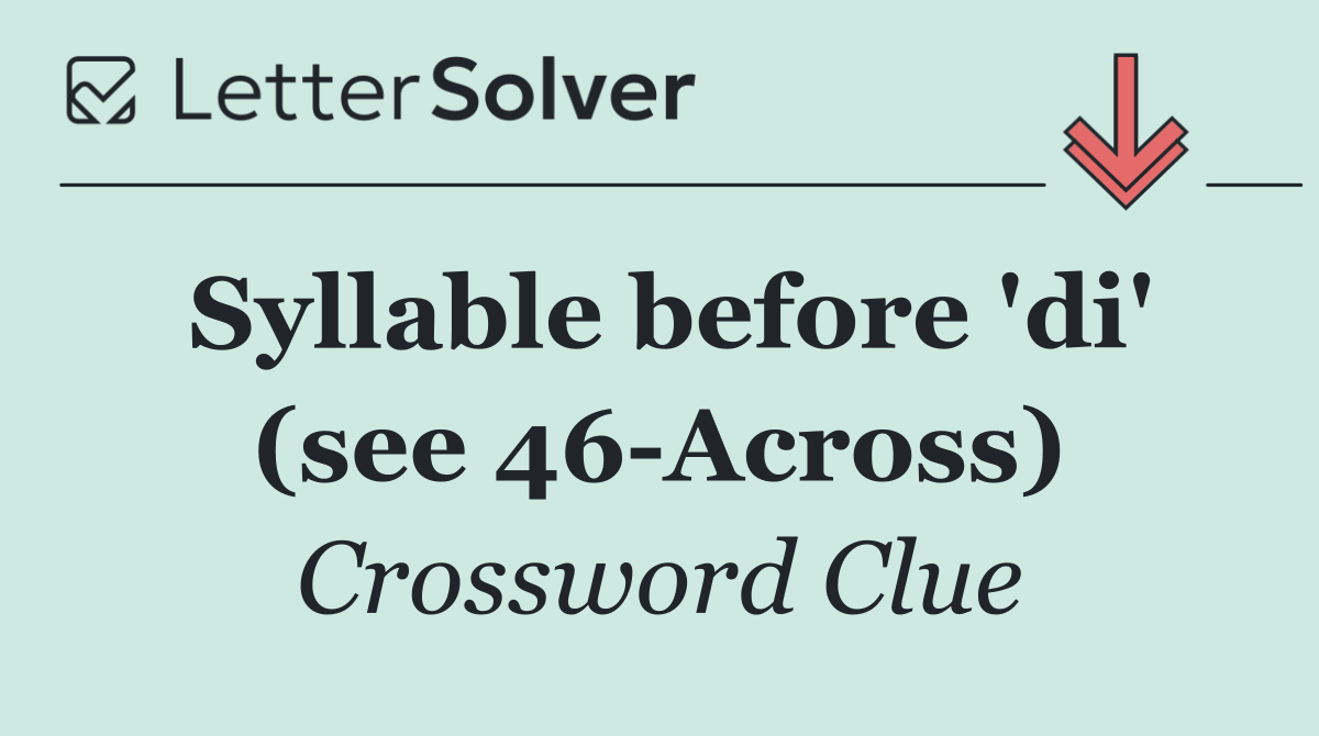 Syllable before 'di' (see 46 Across)