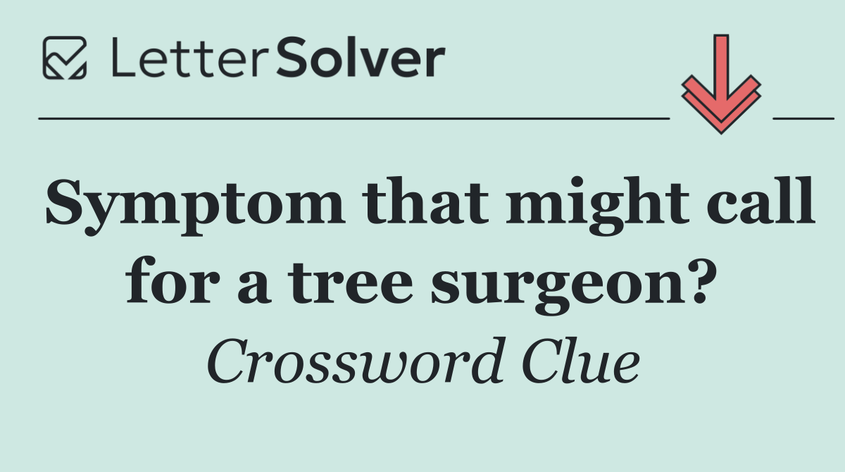 Symptom that might call for a tree surgeon?