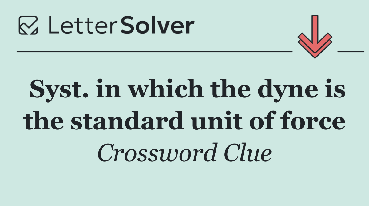 Syst. in which the dyne is the standard unit of force