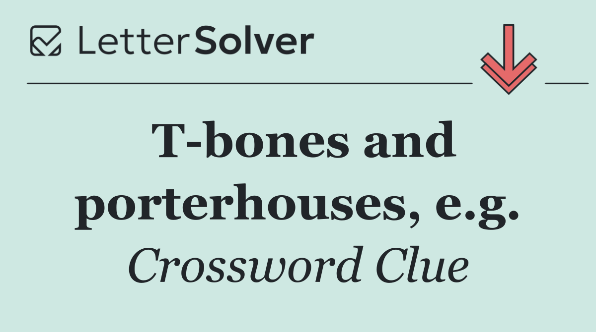 T bones and porterhouses, e.g.