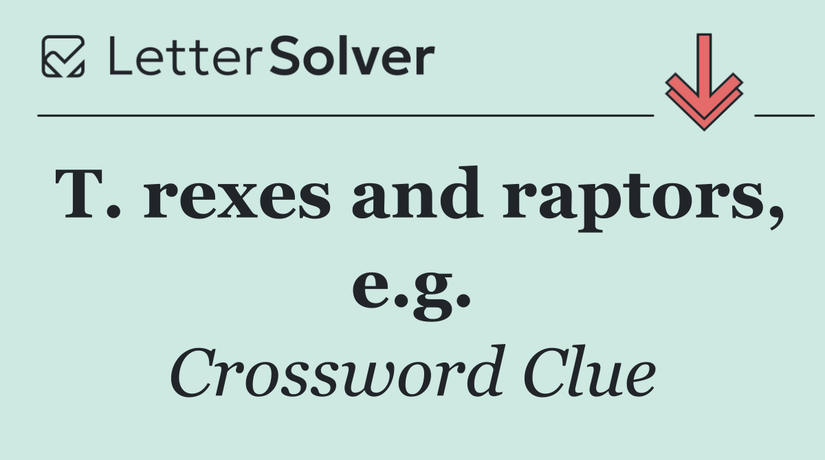 T. rexes and raptors, e.g.