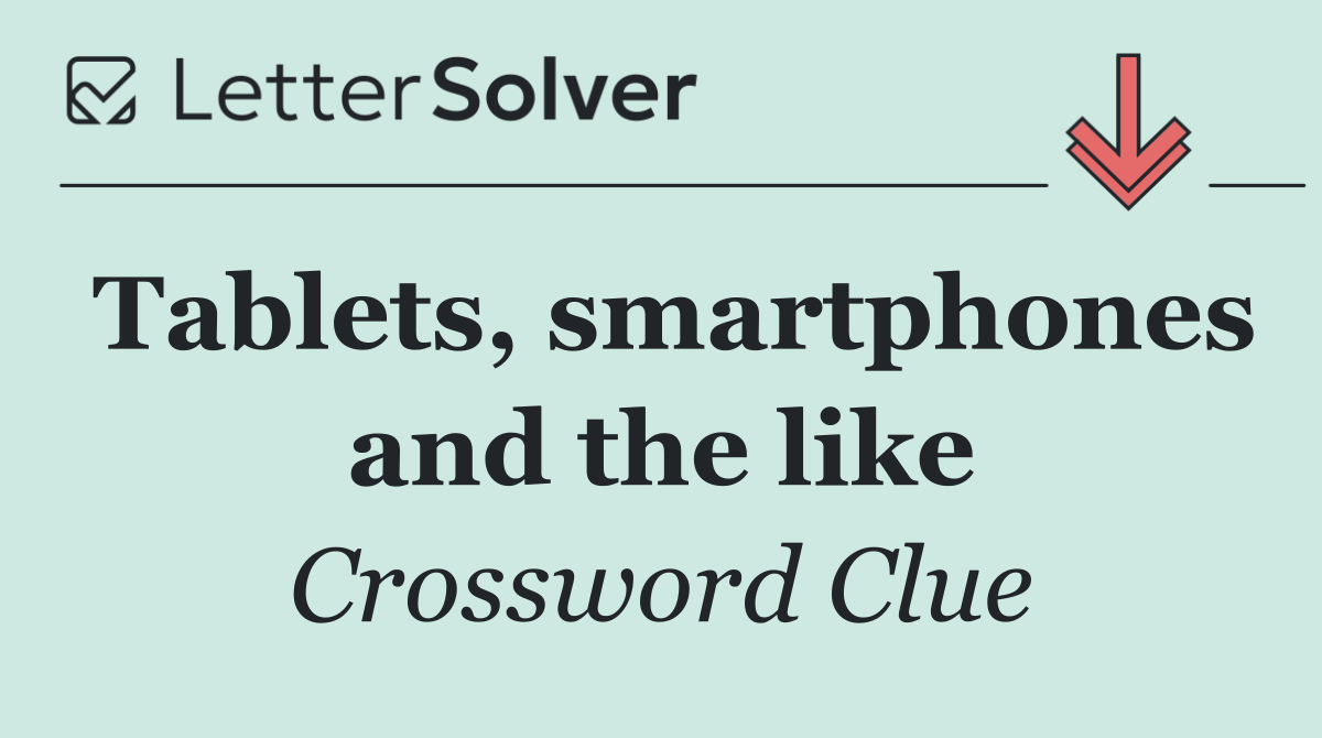 Tablets, smartphones and the like