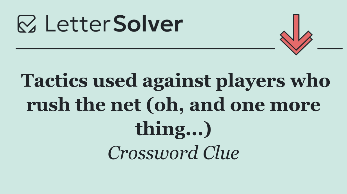 Tactics used against players who rush the net (oh, and one more thing...)