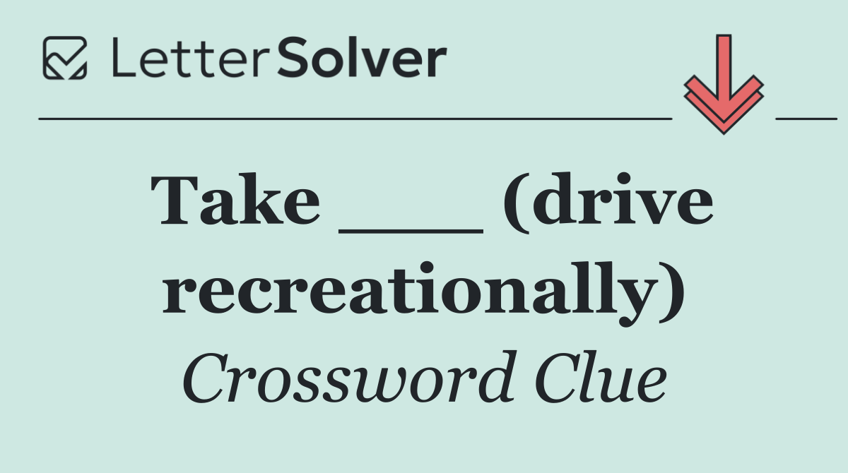 Take ___ (drive recreationally)