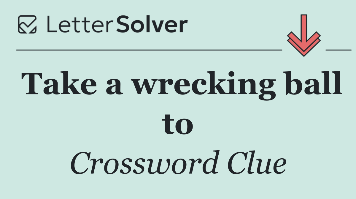 Take a wrecking ball to