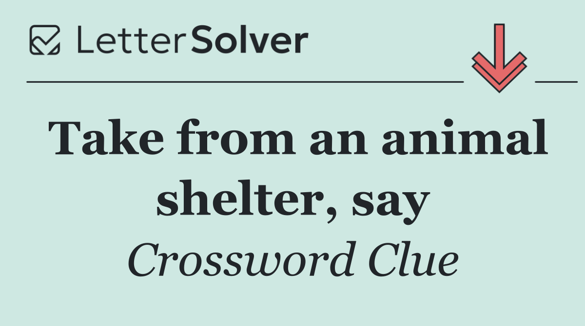 Take from an animal shelter, say