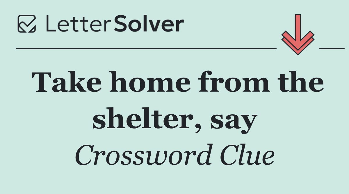 Take home from the shelter, say