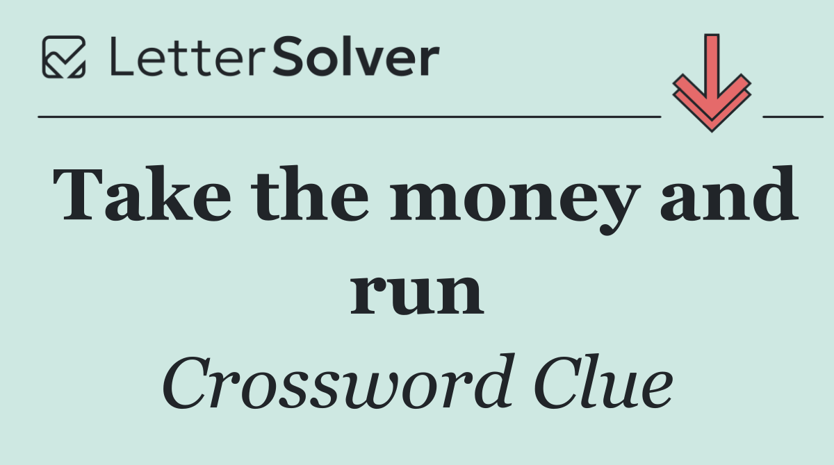 Take the money and run