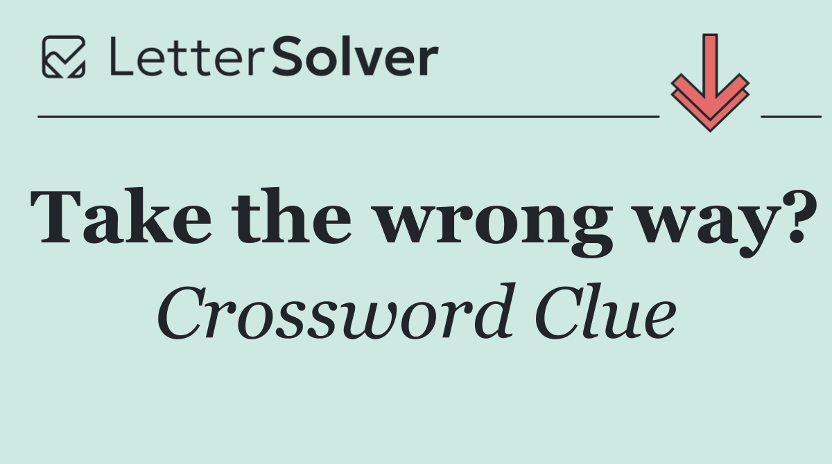 Take the wrong way?