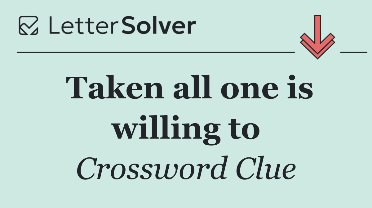 Taken all one is willing to