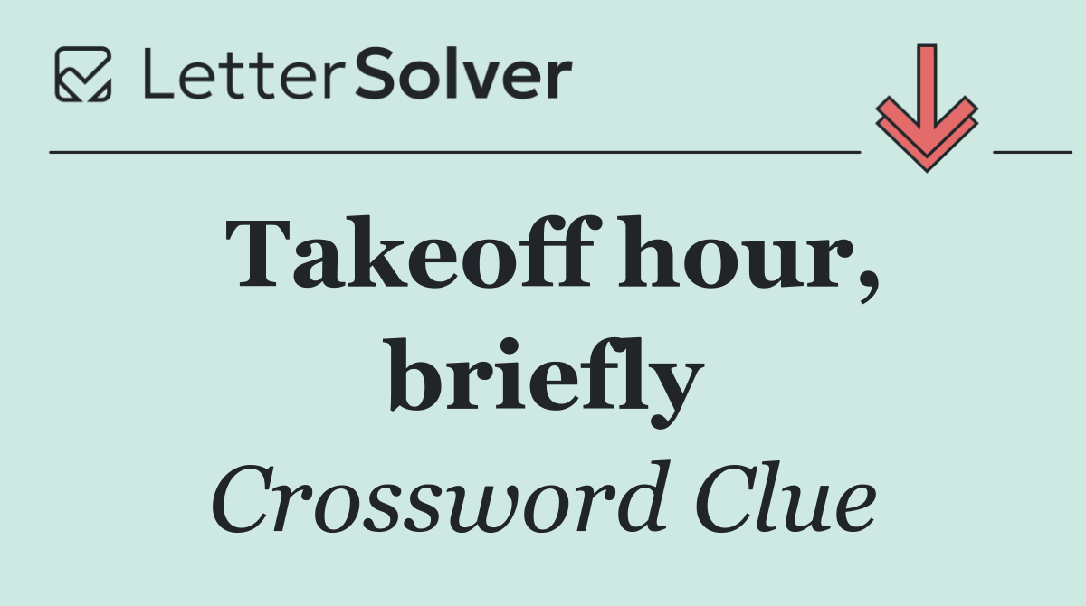 Takeoff hour, briefly