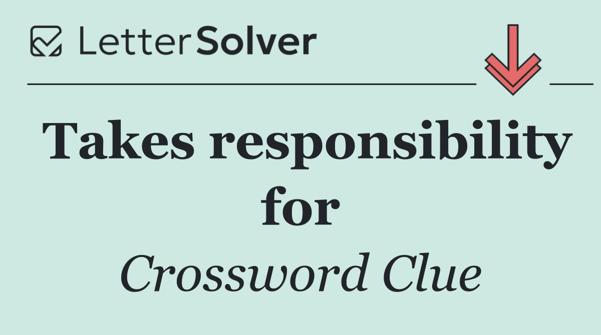 Takes responsibility for