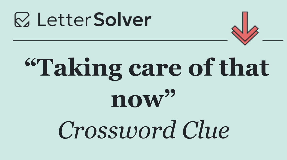 “Taking care of that now”