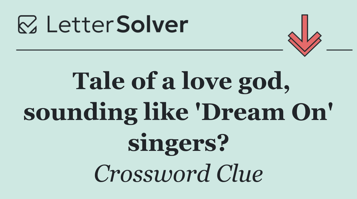 Tale of a love god, sounding like 'Dream On' singers?