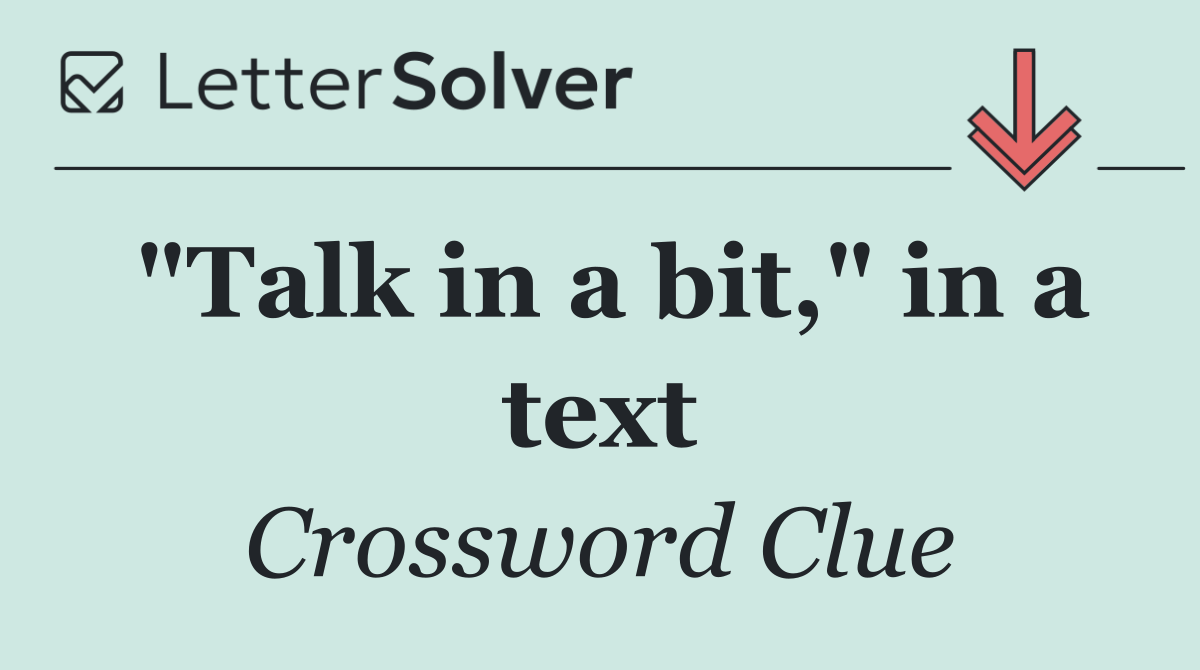 "Talk in a bit," in a text