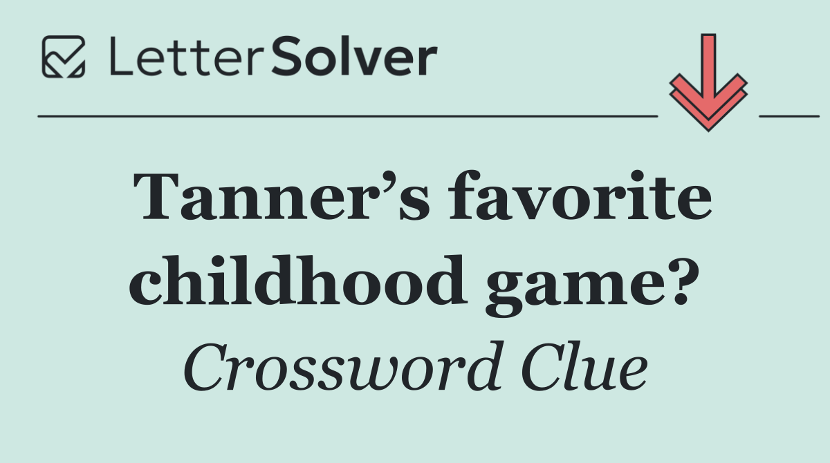 Tanner’s favorite childhood game?