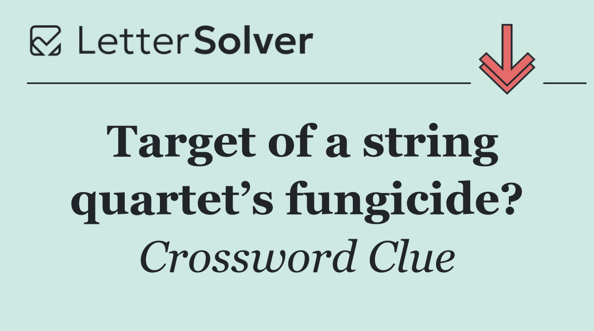 Target of a string quartet’s fungicide?