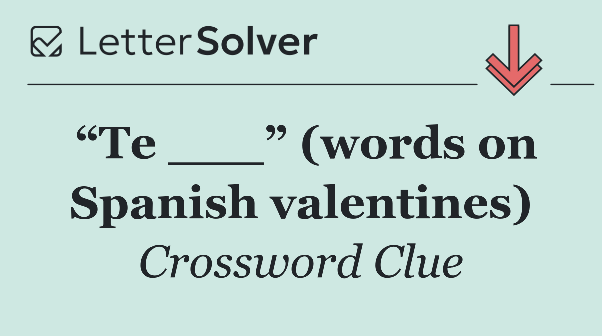 “Te ___” (words on Spanish valentines)