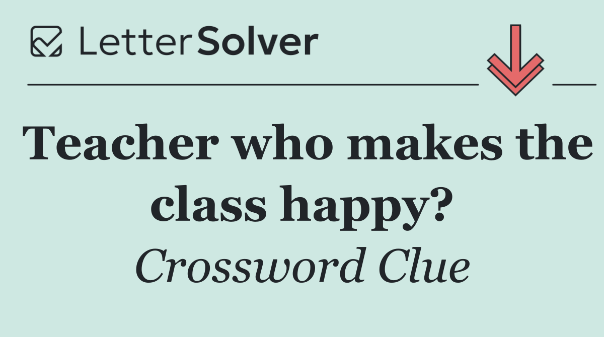 Teacher who makes the class happy?