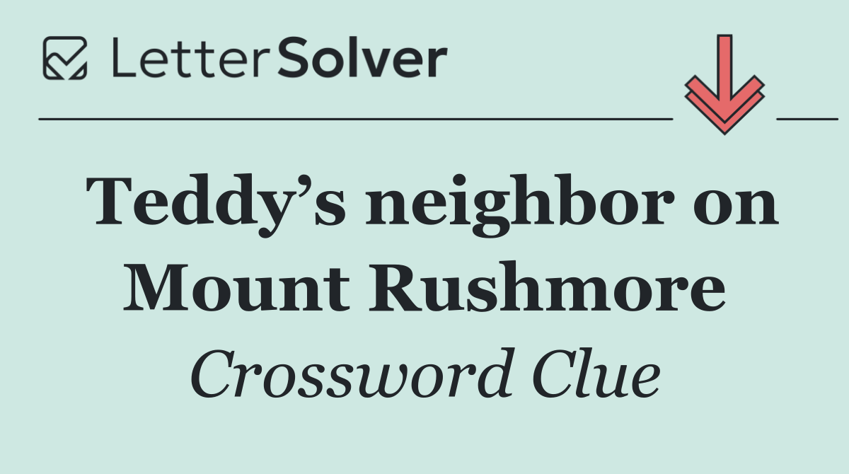 Teddy’s neighbor on Mount Rushmore