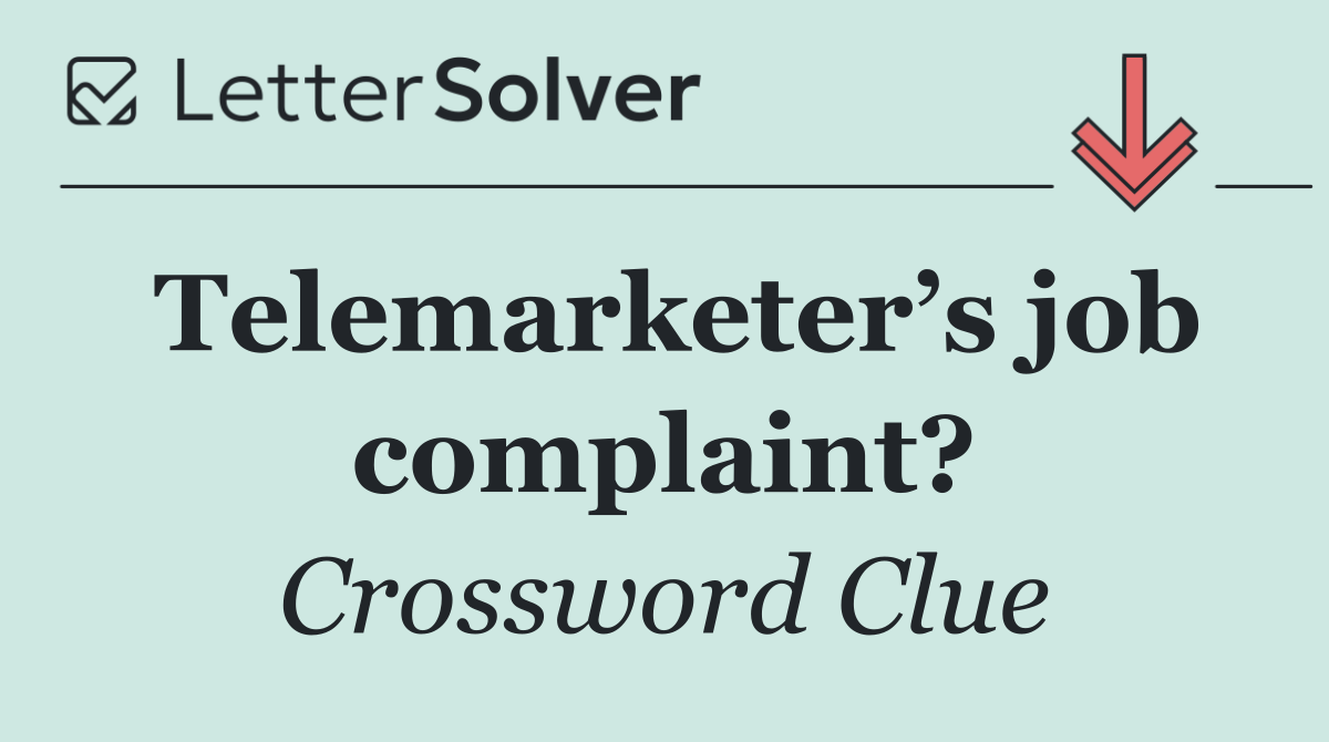 Telemarketer’s job complaint?