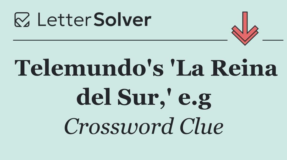 Telemundo's 'La Reina del Sur,' e.g