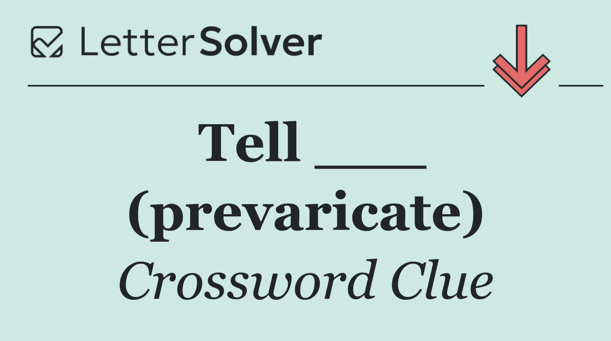 Tell ___ (prevaricate)