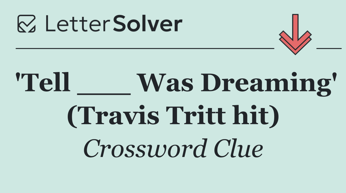 'Tell ___ Was Dreaming' (Travis Tritt hit)