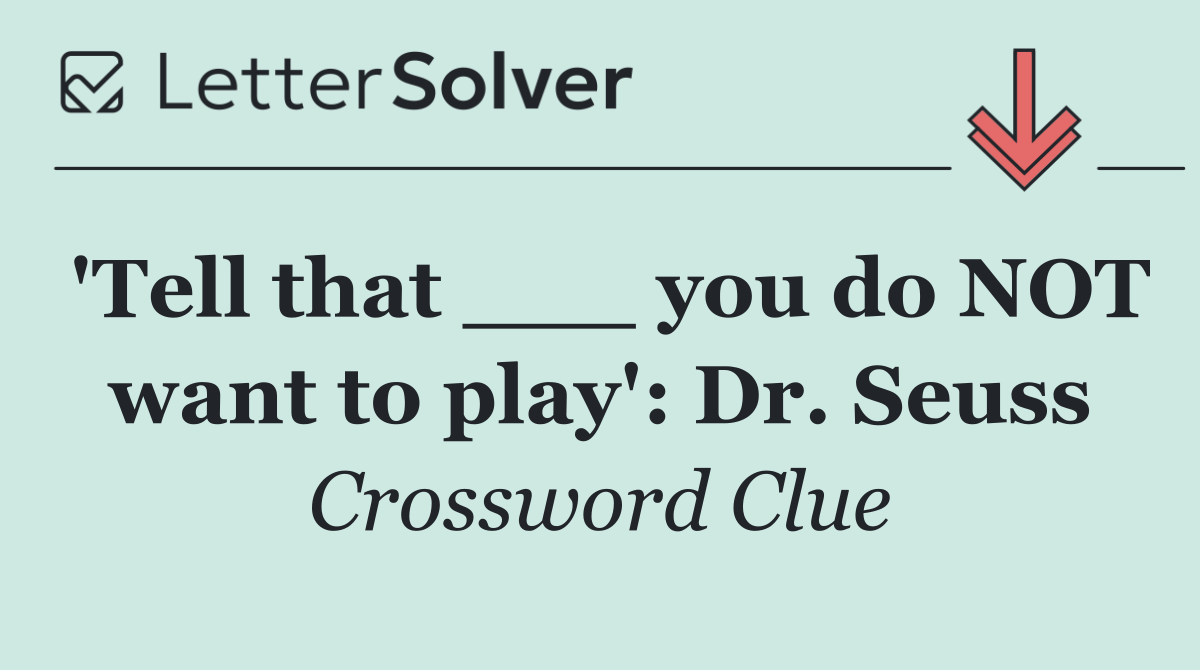 'Tell that ___ you do NOT want to play': Dr. Seuss