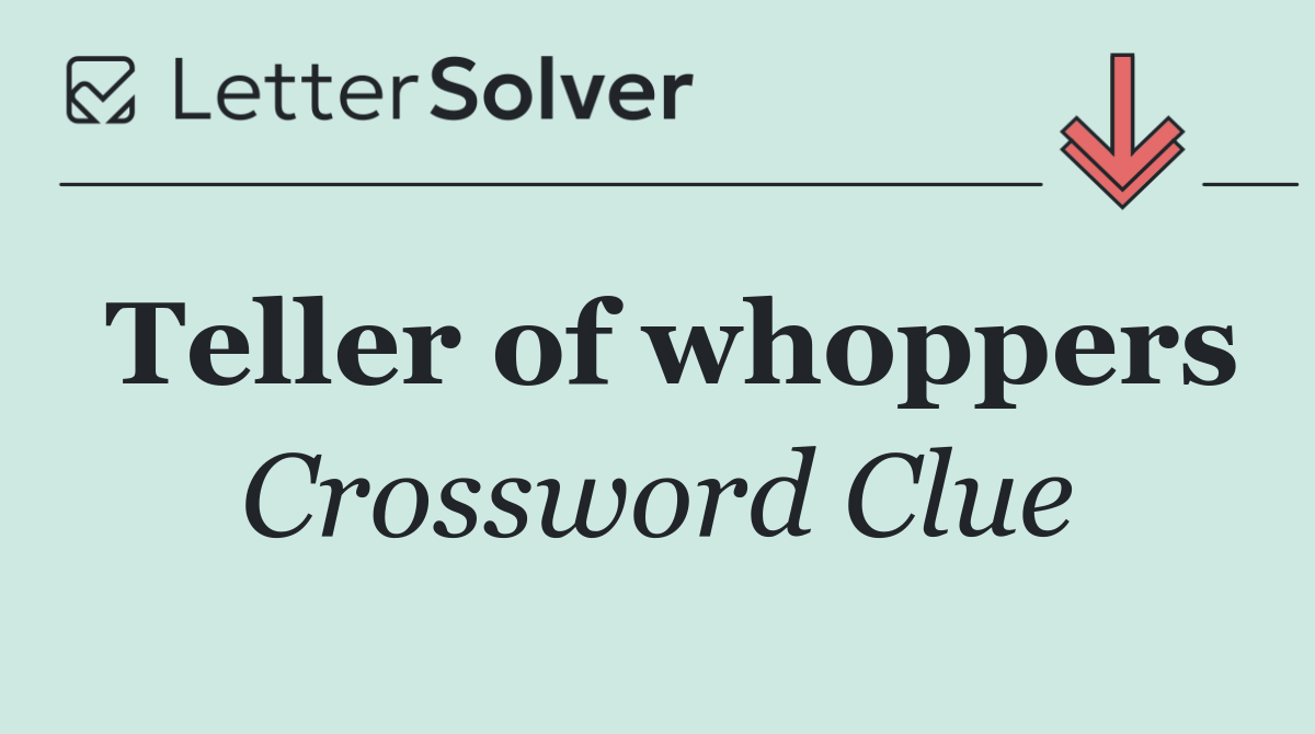 Teller of whoppers
