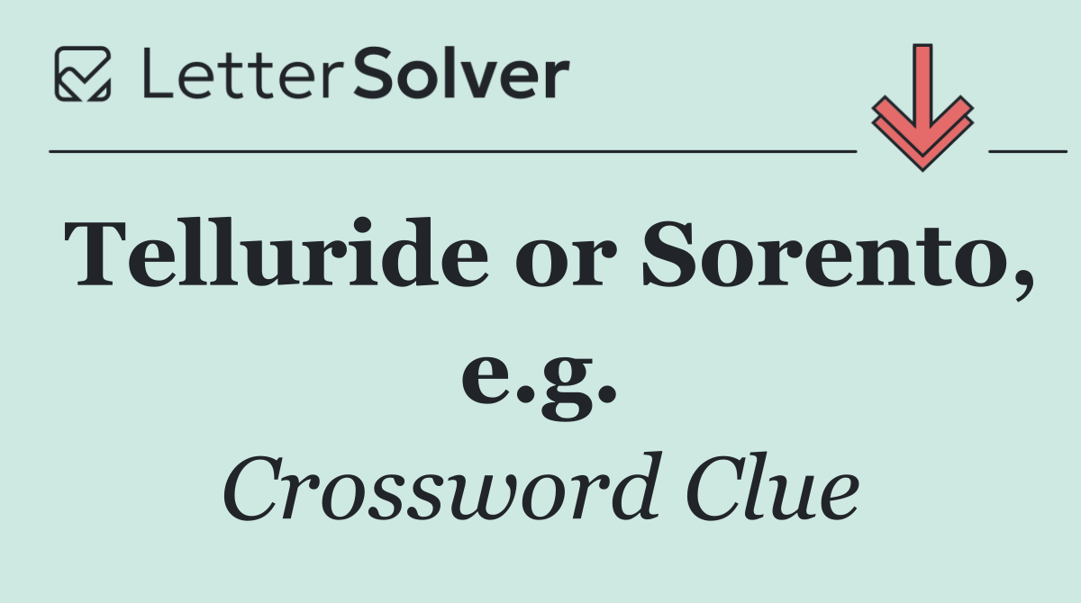 Telluride or Sorento, e.g.