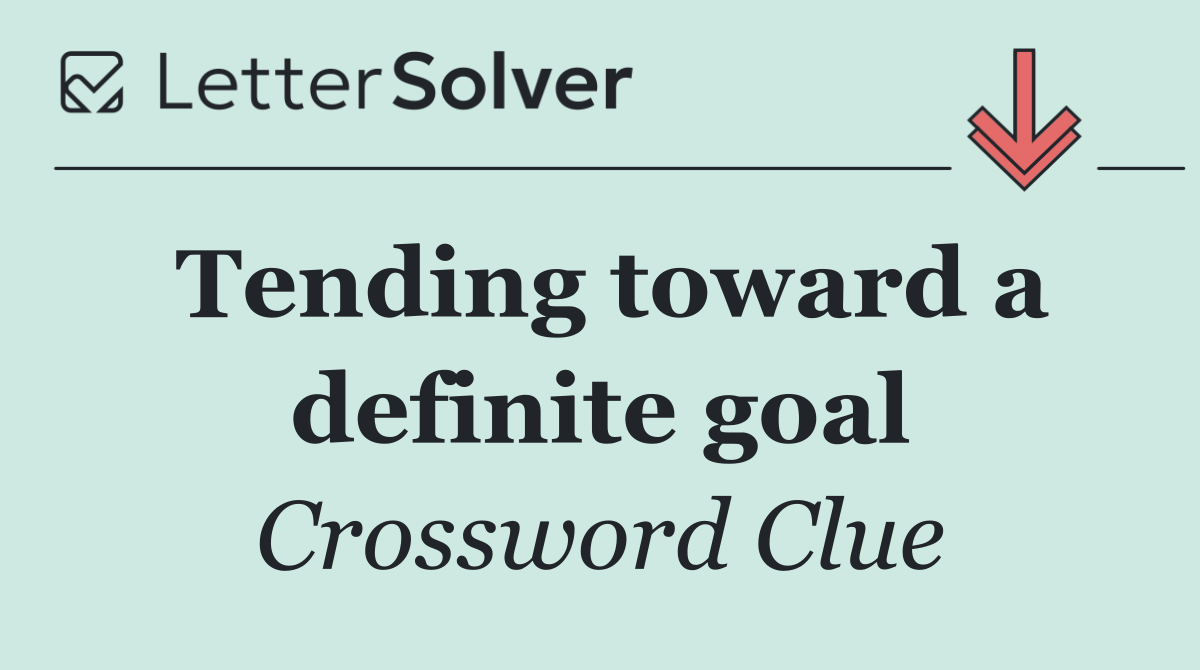 Tending toward a definite goal