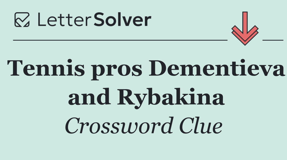 Tennis pros Dementieva  and Rybakina