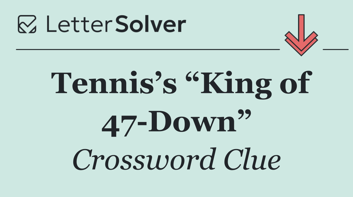 Tennis’s “King of 47 Down”