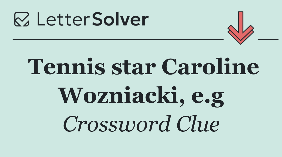 Tennis star Caroline Wozniacki, e.g
