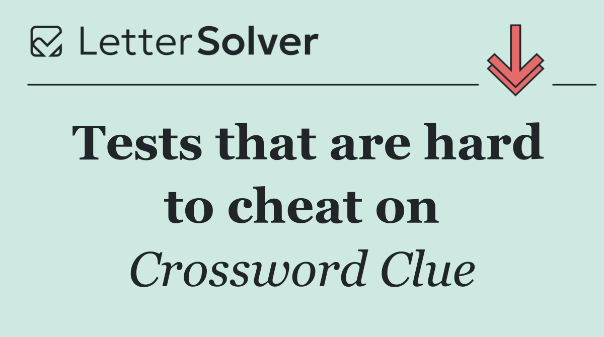 Tests that are hard to cheat on