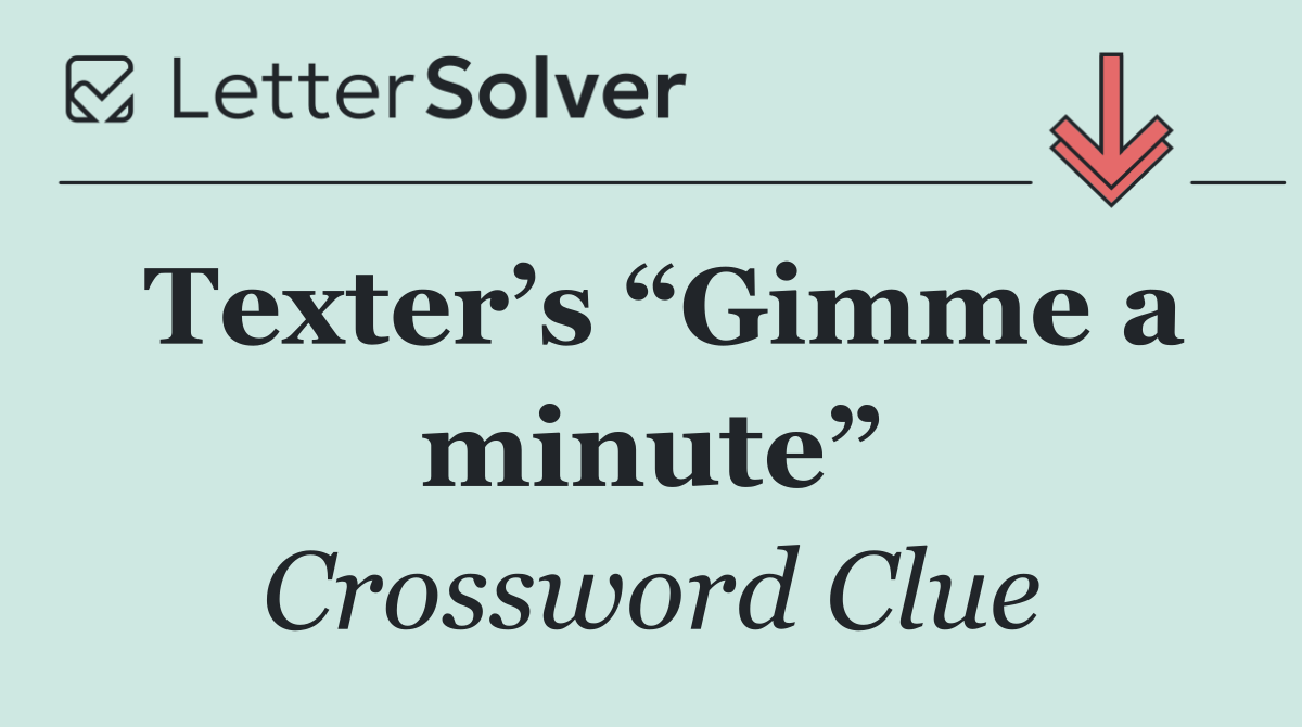 Texter’s “Gimme a minute”