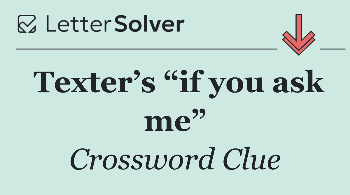 Texter’s “if you ask me”