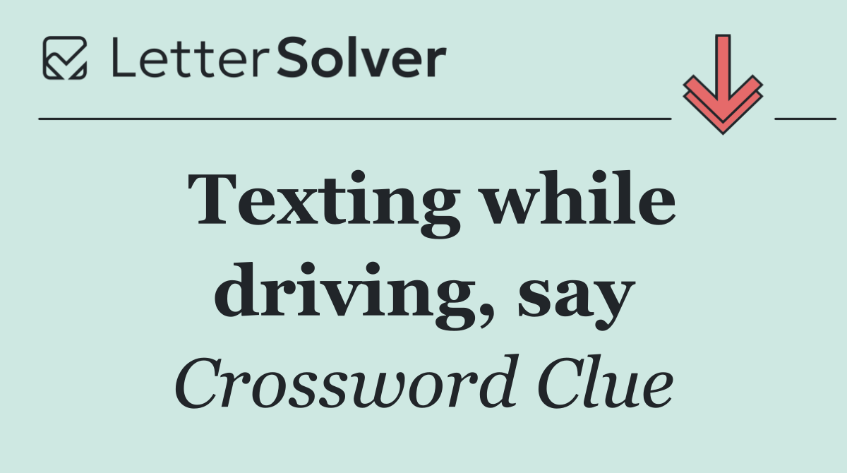 Texting while driving, say