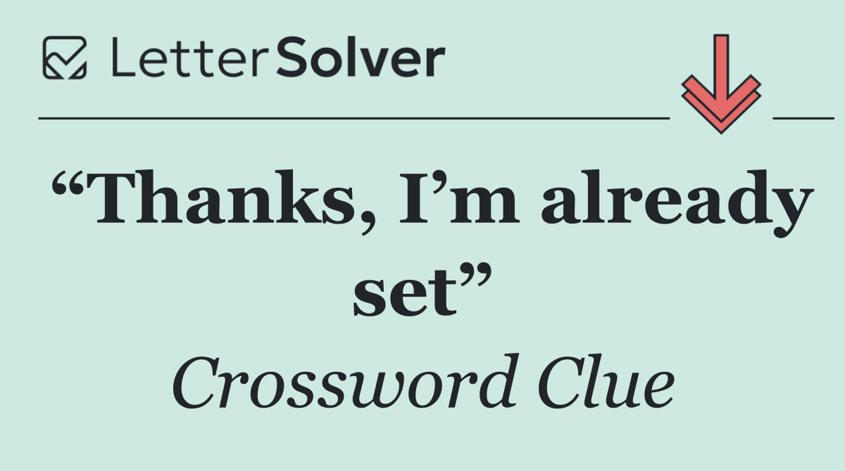 “Thanks, I’m already set”