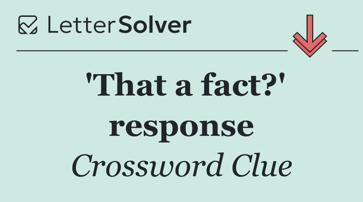 'That a fact?' response
