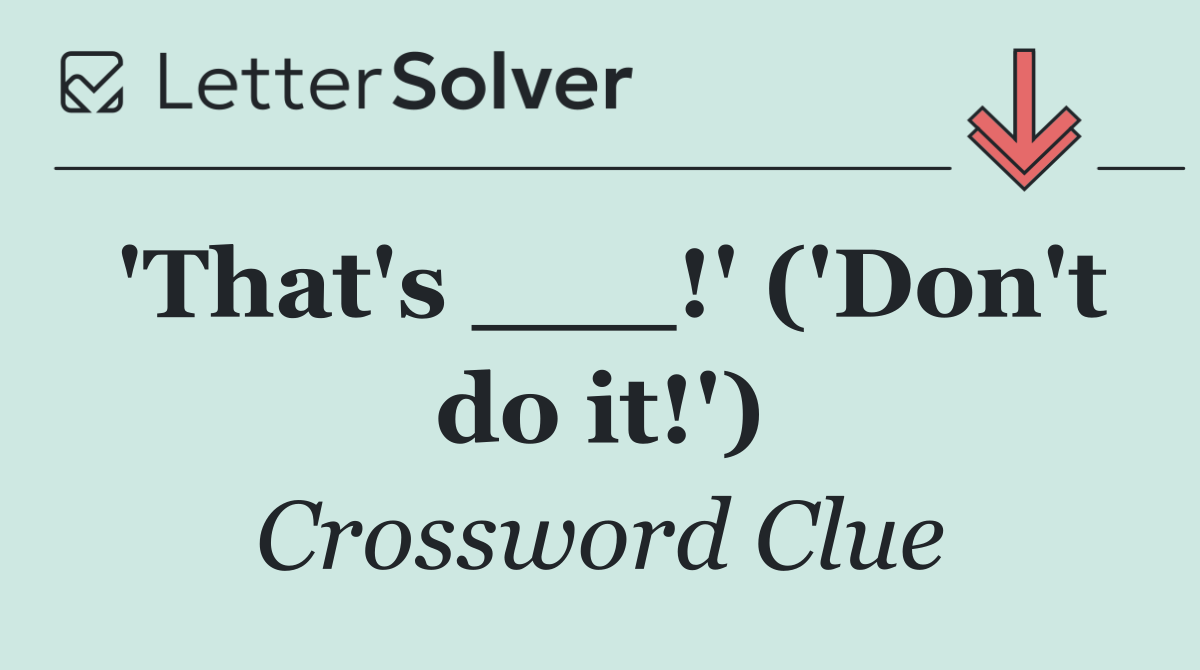 'That's ___!' ('Don't do it!')