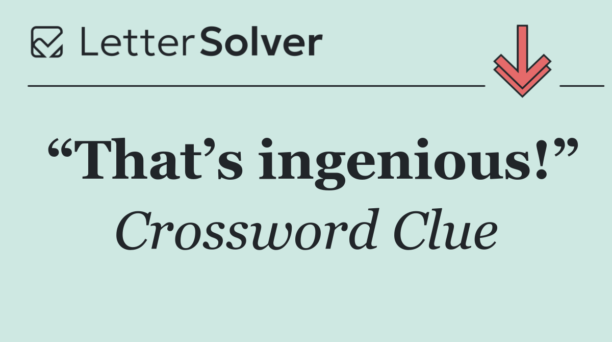 “That’s ingenious!”