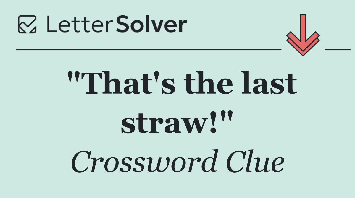 "That's the last straw!"