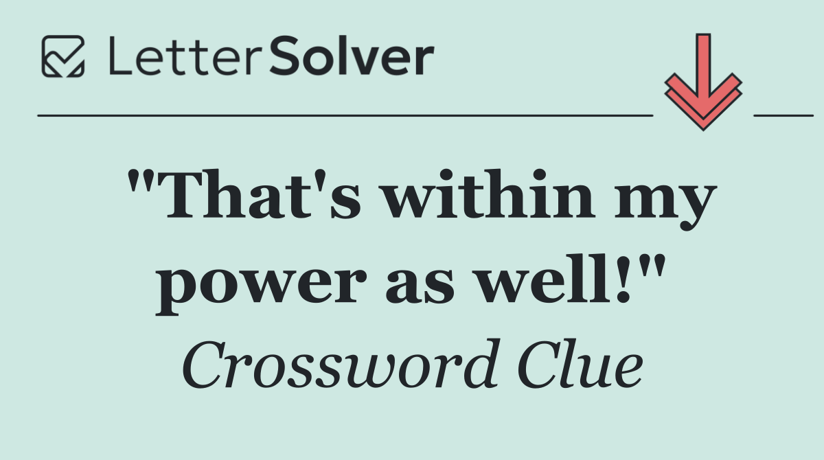"That's within my power as well!"