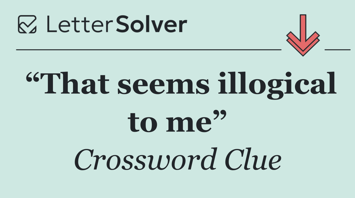 “That seems illogical to me”