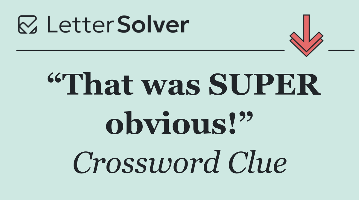“That was SUPER obvious!”