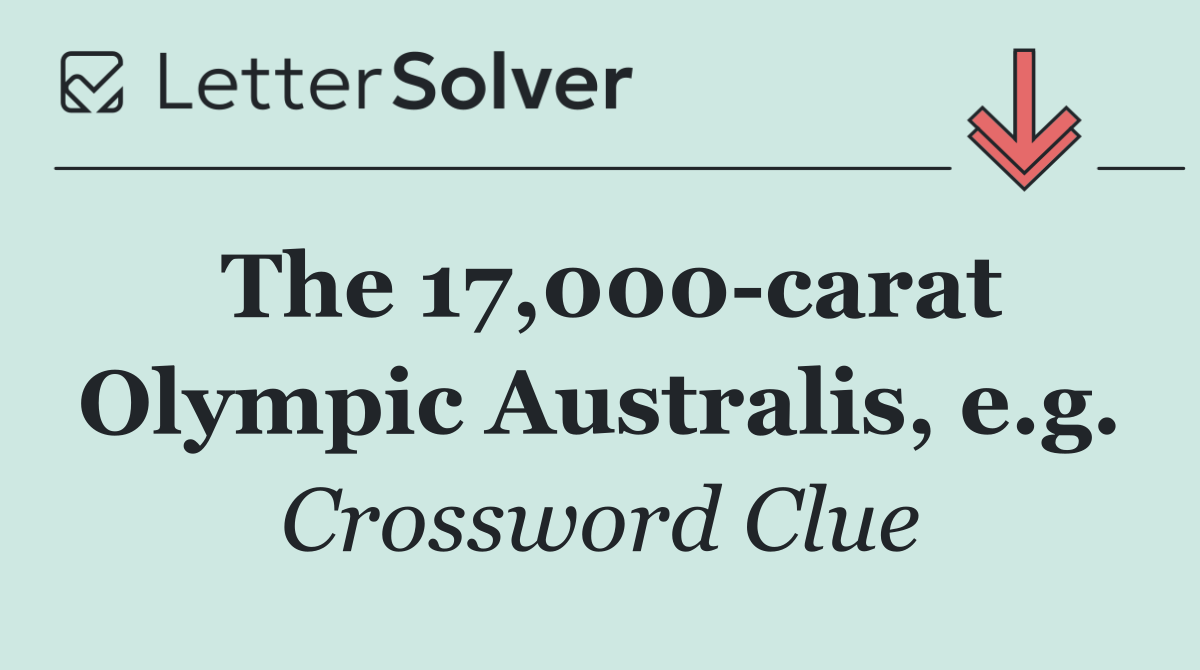 The 17,000 carat Olympic Australis, e.g.