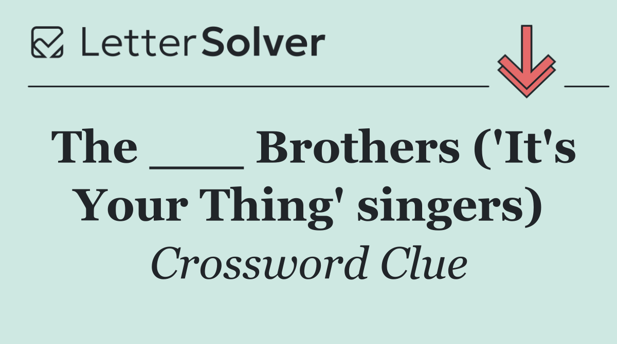 The ___ Brothers ('It's Your Thing' singers)